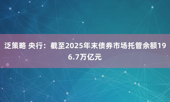 泛策略 央行：截至2025年末债券市场托管余额196.7万亿元