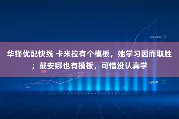 华锋优配快线 卡米拉有个模板，她学习因而取胜；戴安娜也有模板，可惜没认真学